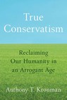 True Conservatism - Anthony T. Kronman - 9780300288643