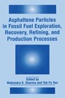 Asphaltene Particles in Fossil Fuel Exploration, Recovery, Refining and Production Processes - Mahendra K. Sharma ; Teh Fu Yen - 9780306447099