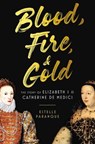 Blood, Fire & Gold: The Story of Elizabeth I & Catherine de Medici - Estelle Paranque - 9780306830518
