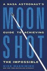 Moonshot: A NASA Astronaut's Guide to Achieving the Impossible - Mike Massimino - 9780306832642