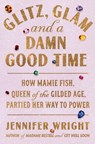 Glitz, Glam, and a Damn Good Time: How Mamie Fish, Queen of the Gilded Age, Partied Her Way to Power - Jennifer Wright - 9780306834608
