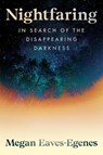 Nightfaring: In Search of the Disappearing Darkness - Megan Eaves-Egenes - 9780306835339
