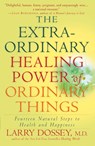 The Extraordinary Healing Power of Ordinary Things - Larry Dossey - 9780307209900