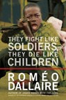 They Fight Like Soldiers, They Die Like Children - Romeo Dallaire - 9780307366375