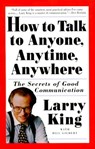 How to Talk to Anyone, Anytime, Anywhere - Larry King ; Bill Gilbert - 9780307421029