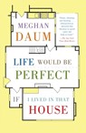 Life Would Be Perfect If I Lived in That House - Meghan Daum - 9780307454843