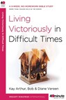 Living Victoriously in Difficult Times - Kay Arthur - 9780307457677