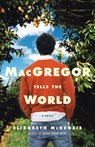 MacGregor Tells the World - Elizabeth McKenzie - 9780307487827