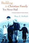Building the Christian Family You Never Had - Mary E. DeMuth - 9780307551016