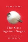 CASE AGAINST SUGAR - Gary Taubes - 9780307701640