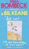 Just Wait Till You Have Children of Your Own! - Erma Bombeck ; Bil Keane - 9780307778239