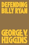 Defending Billy Ryan - George V. Higgins - 9780307947352