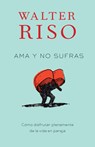 AMA Y No Sufras / Love Without Suffering: Como Disfrutar Plenamente de la Vida En Pareja - Walter Riso - 9780307947833