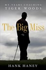 The Big Miss: My Years Coaching Tiger Woods - Hank Haney - 9780307985996