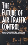 The Future of Air Traffic Control - National Research Council ; Division of Behavioral and Social Sciences and Education ; Board on Human-Systems Integration ; Panel on Human Factors in Air Traffic Control Automation - 9780309111614