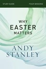 Why Easter Matters Bible Study Guide - Andy Stanley - 9780310121091