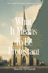 What It Means to Be Protestant - Gavin Ortlund - 9780310156321