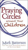 Praying Circles around Your Children - Mark Batterson - 9780310325505