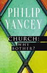 Church: Why Bother? - Philip Yancey - 9780310344407