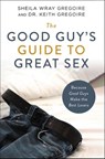 The Good Guy's Guide to Great Sex - Sheila Wray Gregoire ; Keith Ronald Gregoire - 9780310361756