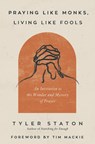 Praying Like Monks, Living Like Fools - Tyler Staton - 9780310365358
