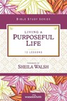 Living a Purposeful Life - Sheila Walsh - 9780310682516