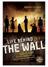 Life Behind the Wall - Robert Elmer - 9780310742661