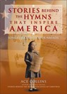 Stories Behind the Hymns That Inspire America - Ace Collins - 9780310866855