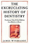 Excruciating History of Dentistry - James Wynbrandt - 9780312263195