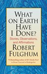 WHAT ON EARTH HAVE I DONE - ROBERT FULGHUM - 9780312365509