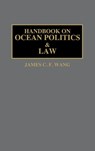 Handbook on Ocean Politics and Law - James C. F. Wang - 9780313264344