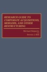 Research Guide to Corporate Acquisitions, Mergers, and Other Restructuring - Steven J. Bell ; Michael Halperin - 9780313272202
