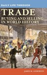 Daily Life through Trade - James M. Anderson - 9780313363245