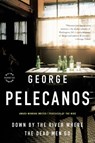 Down by the River Where the Dead Men Go - George P Pelecanos - 9780316079648