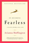 On Becoming Fearless - Arianna Stassinopoulos Huffington - 9780316166829