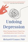 Undoing Depression: What Therapy Doesn't Teach You and Medication Can't Give You - Richard O'Connor - 9780316261166