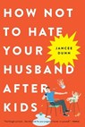 How Not to Hate Your Husband After Kids - Jancee Dunn - 9780316267090