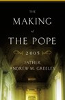 The Making of the Pope 2005 - Andrew M. Greeley - 9780316325608