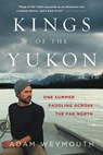 Kings of the Yukon: One Summer Paddling Across the Far North - Adam Weymouth - 9780316396691