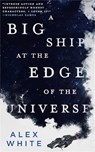 A Big Ship at the Edge of the Universe - Alex White - 9780316412063