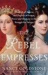 The Rebel Empresses: Elisabeth of Austria and Eugénie of France, Power and Glamour in the Struggle for Europe - Nancy Goldstone - 9780316419420