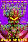 Ardent Violet and the Infinite Eye - Alex White - 9780316430609