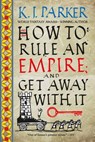 How to Rule an Empire and Get Away with It - K. J. Parker - 9780316498678