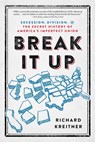 Break It Up: Secession, Division, and the Secret History of America's Imperfect Union - Richard Kreitner - 9780316510578