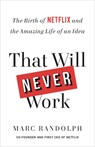 That Will Never Work: The Birth of Netflix and the Amazing Life of an Idea - Marc Randolph - 9780316530187