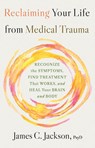 Reclaiming Your Life After Medical Trauma - James C. Jackson - 9780316577199