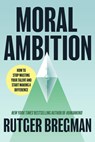 Moral Ambition: How to Stop Wasting Your Talent and Start Making a Difference - Rutger Bregman - 9780316580359