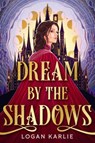 Dream by the Shadows - Logan Karlie - 9780316587754