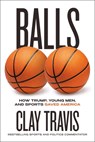 Balls: How Trump, Young Men, and Sports Saved America - Clay Travis - 9780316598934