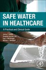 Safe Water in Healthcare - James T. (Former Scientific Leader in Water Microbiology and Decontamination Walker ; Susanne (Director Surman-Lee ; Paul J. (Specialist Inspector McDermott ; Michael (DIPC Weinbren - 9780323904926